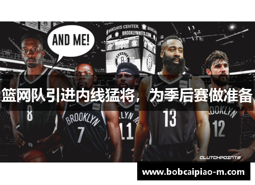 篮网队引进内线猛将，为季后赛做准备