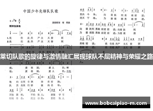 莱切队歌的旋律与激情融汇展现球队不屈精神与荣耀之路