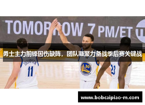 勇士主力前锋因伤缺阵，团队凝聚力备战季后赛关键战