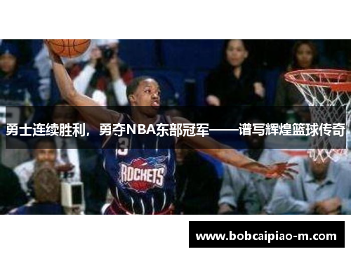 勇士连续胜利，勇夺NBA东部冠军——谱写辉煌篮球传奇