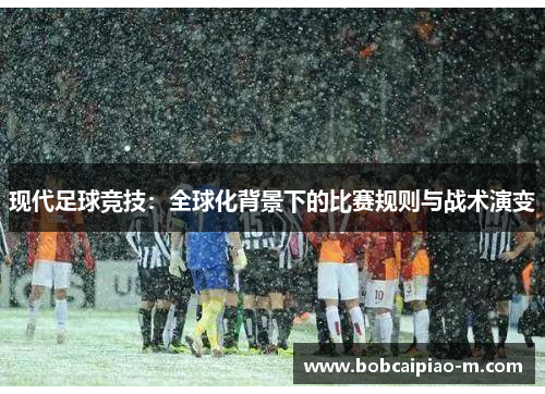 现代足球竞技：全球化背景下的比赛规则与战术演变
