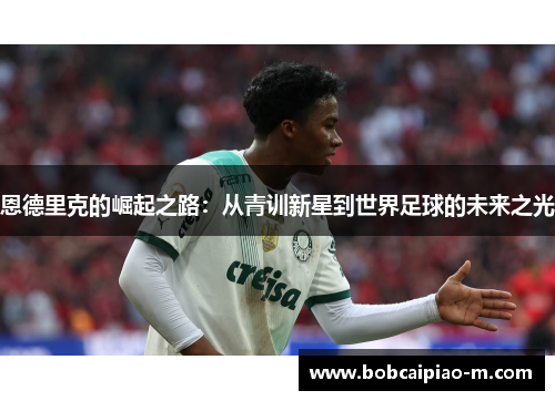 恩德里克的崛起之路：从青训新星到世界足球的未来之光